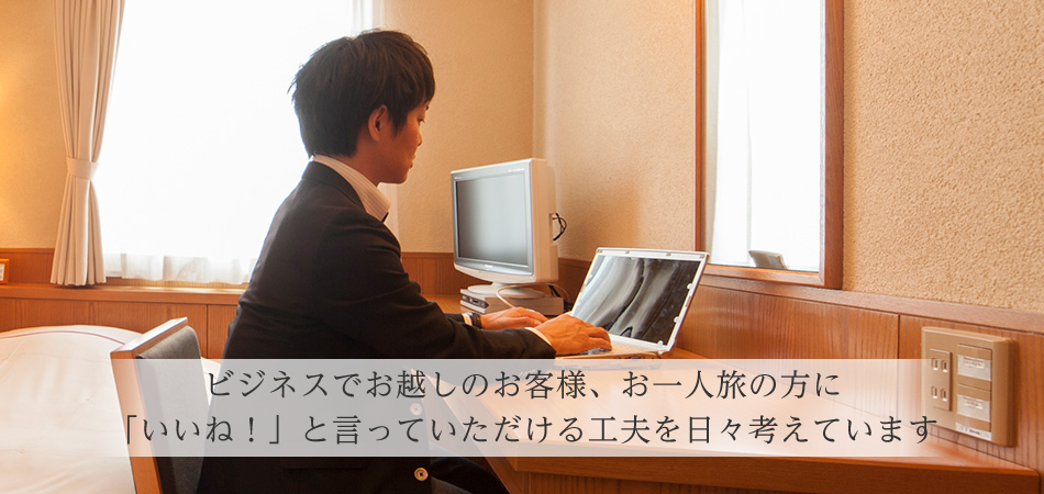 ビジネスでお越しのお客様、お1人旅の方に｢いいね!｣と言っていただける工夫を日々考えています。